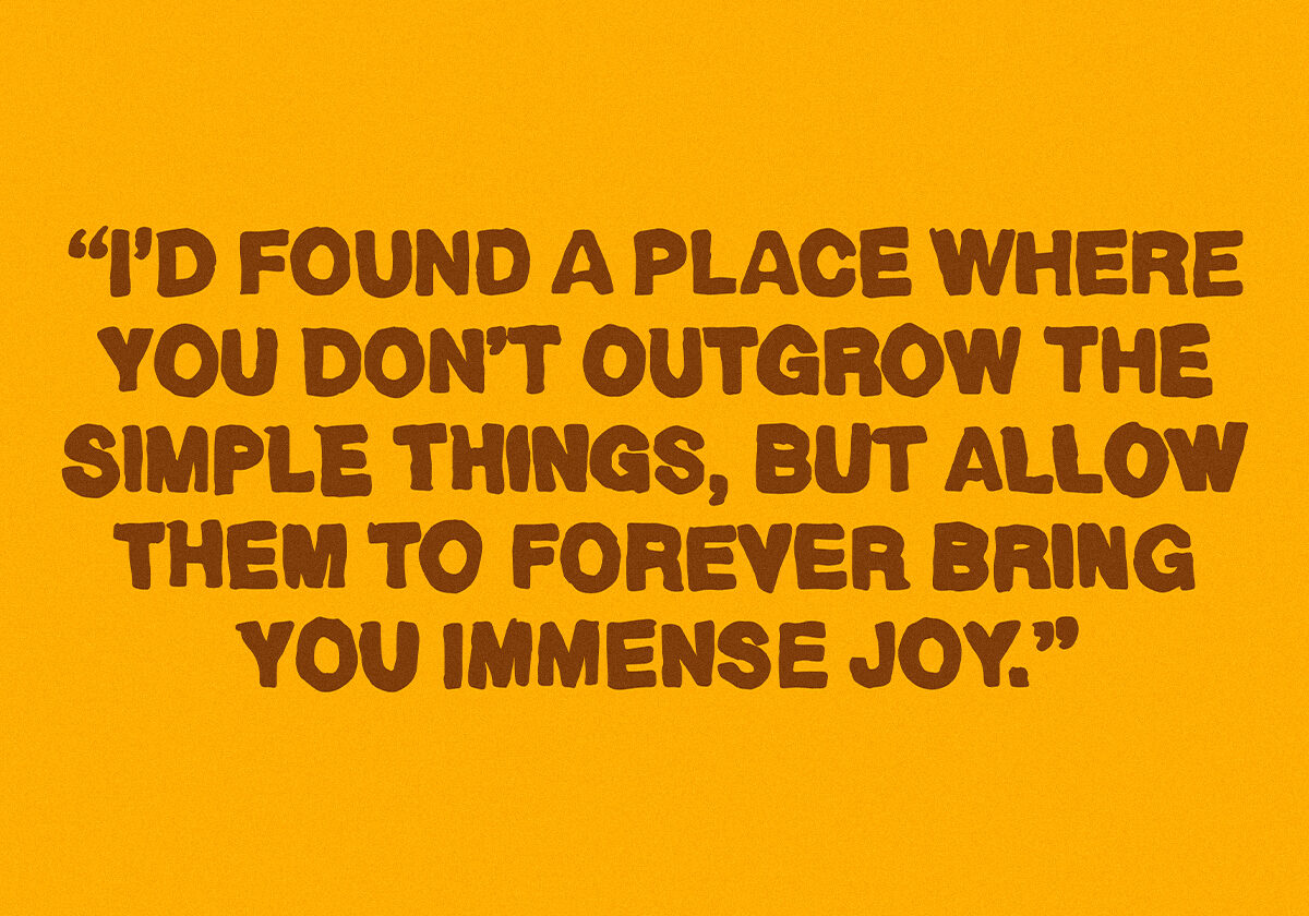 a quote reading "I’d found a place where you don’t outgrow the simple things, but allow them to forever bring you immense joy""